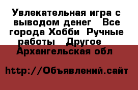 Увлекательная игра с выводом денег - Все города Хобби. Ручные работы » Другое   . Архангельская обл.